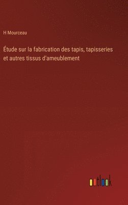 bokomslag tude sur la fabrication des tapis, tapisseries et autres tissus d'ameublement