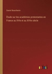 bokomslag tude sur les acadmies protestantes en France au XVIe et au XVIIe sicle