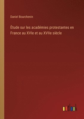 bokomslag Ètude sur les académies protestantes en France au XVIe et au XVIIe siècle