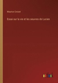 bokomslag Essai sur la vie et les oeuvres de Lucien