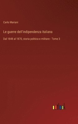 Le guerre dell'indipendenza italiana: Dal 1848 al 1870, storia politica e militare - Tome 3 1