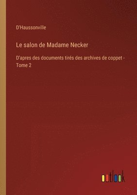 Le salon de Madame Necker: D'apres des documents tirés des archives de coppet - Tome 2 1