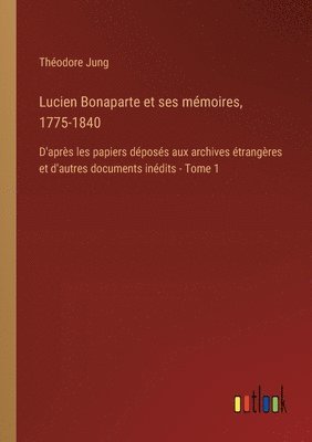 Lucien Bonaparte et ses mémoires, 1775-1840