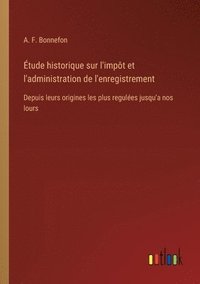 bokomslag tude historique sur l'impt et l'administration de l'enregistrement