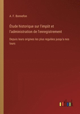 bokomslag tude historique sur l'impt et l'administration de l'enregistrement