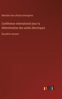 Conférence international pour la détermination des unités électriques: Deuxième session 1