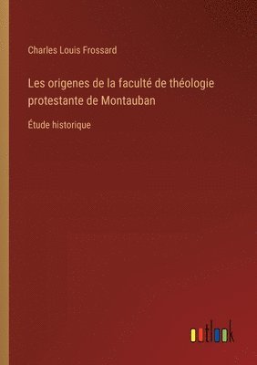 Les origenes de la facult de thologie protestante de Montauban 1