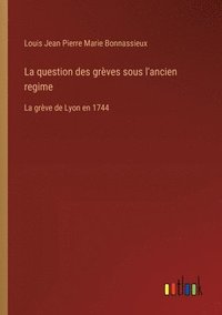 bokomslag La question des grèves sous l'ancien regime: La grève de Lyon en 1744