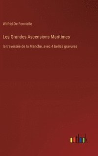 bokomslag Les Grandes Ascensions Maritimes: la traversée de la Manche, avec 4 belles gravures