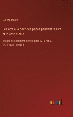 Les arts  la cour des papes pendant le XVe et le XVIe sicle 1