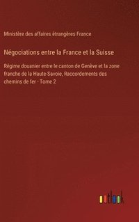 bokomslag Négociations entre la France et la Suisse: Régime douanier entre le canton de Genève et la zone franche de la Haute-Savoie, Raccordements des chemins