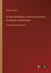 bokomslag La Saint-Barthlemy, l'affaire des poisons et madame de Montespan