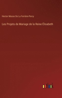 Les Projets de Mariage de la Reine lisabeth 1