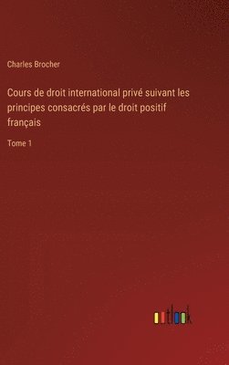 bokomslag Cours de droit international priv suivant les principes consacrs par le droit positif franais