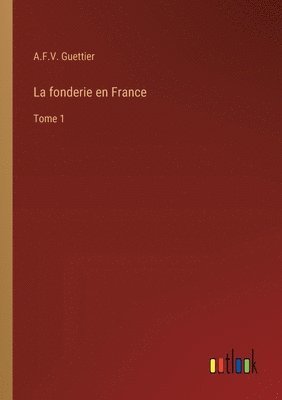 La fonderie en France: Tome 1 1