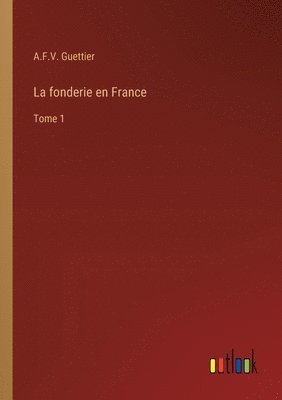 La fonderie en France: Tome 1