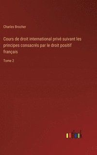 bokomslag Cours de droit international privé suivant les principes consacrés par le droit positif français