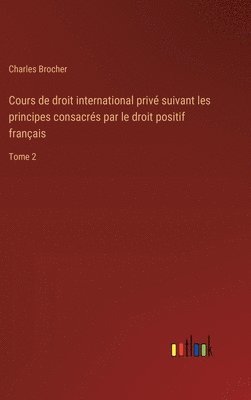 bokomslag Cours de droit international privé suivant les principes consacrés par le droit positif français