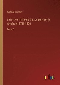 bokomslag La justice criminelle  Laon pendant la rvolution 1789-1800