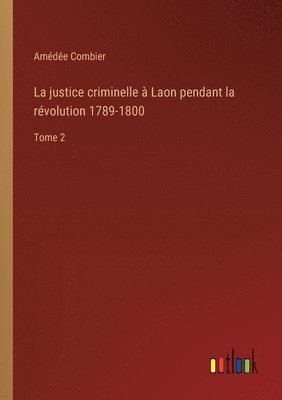 La justice criminelle  Laon pendant la rvolution 1789-1800 1