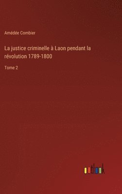 bokomslag La justice criminelle  Laon pendant la rvolution 1789-1800