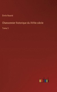 bokomslag Chansonnier historique du XVIIIe siècle: Tome 3