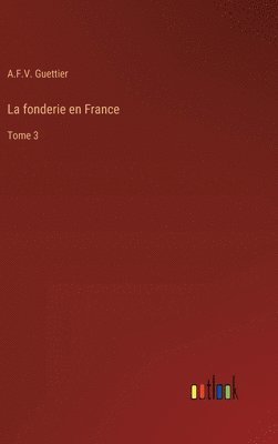 La fonderie en France: Tome 3 1