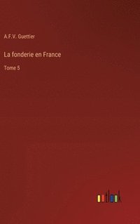 bokomslag La fonderie en France: Tome 5