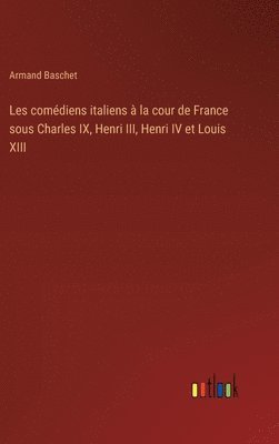 bokomslag Les comdiens italiens  la cour de France sous Charles IX, Henri III, Henri IV et Louis XIII