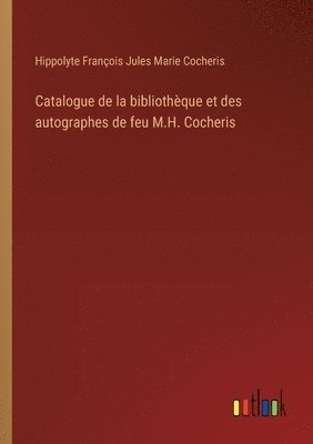 Catalogue de la bibliothque et des autographes de feu M.H. Cocheris 1