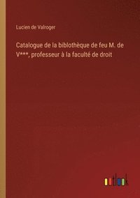 bokomslag Catalogue de la biblothque de feu M. de V***, professeur  la facult de droit