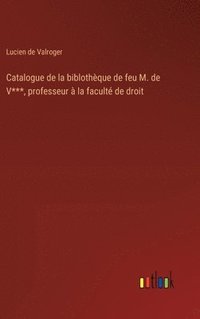 bokomslag Catalogue de la biblothque de feu M. de V***, professeur  la facult de droit