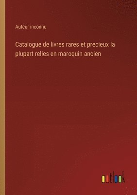 Catalogue de livres rares et precieux la plupart relies en maroquin ancien 1