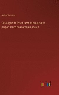 bokomslag Catalogue de livres rares et precieux la plupart relies en maroquin ancien