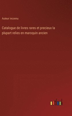 Catalogue de livres rares et precieux la plupart relies en maroquin ancien 1