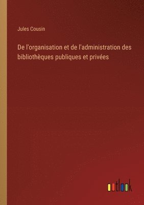bokomslag De l'organisation et de l'administration des bibliothèques publiques et privées