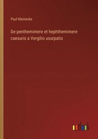 bokomslag De penthemimere et hephthemimere caesuris a Vergilio usurpatis