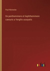 bokomslag De penthemimere et hephthemimere caesuris a Vergilio usurpatis