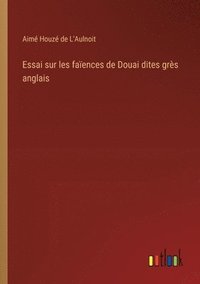 bokomslag Essai sur les faences de Douai dites grs anglais