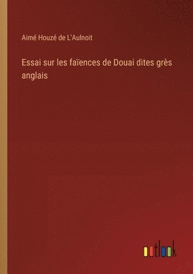 bokomslag Essai sur les faences de Douai dites grs anglais