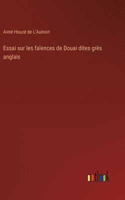 bokomslag Essai sur les faences de Douai dites grs anglais