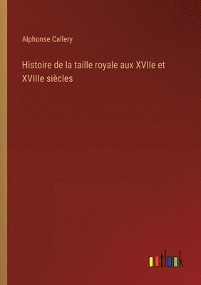 Histoire de la taille royale aux XVIIe et XVIIIe sicles 1