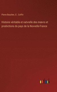 bokomslag Histoire vritable et natvrelle des moevrs et prodvctions du pays de la Novvelle-France