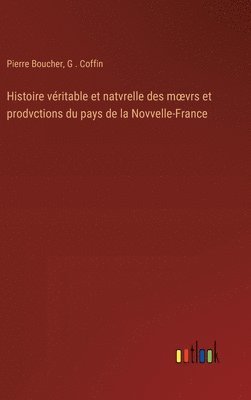 bokomslag Histoire vritable et natvrelle des moevrs et prodvctions du pays de la Novvelle-France