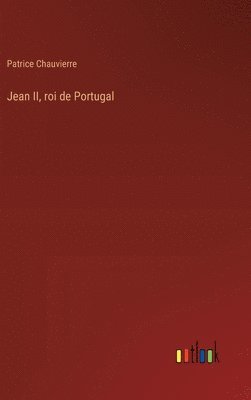 Patrice Chauvierre - Jean II, roi de Portugal, Inbunden