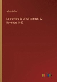 bokomslag La premire de Le roi s'amuse. 22 Novembre 1832