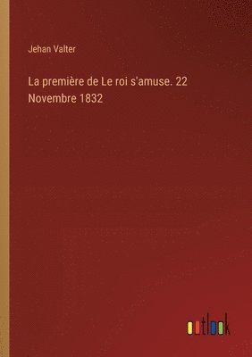 bokomslag première de Le roi s'amuse. 22 Novembre 1832