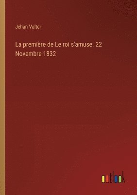 La premire de Le roi s'amuse. 22 Novembre 1832 1