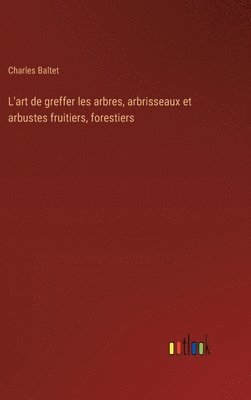 bokomslag L'art de greffer les arbres, arbrisseaux et arbustes fruitiers, forestiers