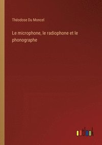 bokomslag microphone, le radiophone et le phonographe